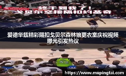 爱德华兹精彩隔扣戈贝尔森林狼更衣室庆祝视频曝光引发热议