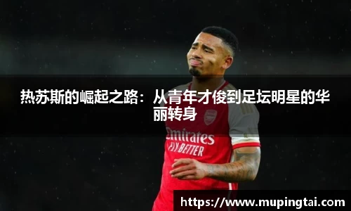 热苏斯的崛起之路：从青年才俊到足坛明星的华丽转身