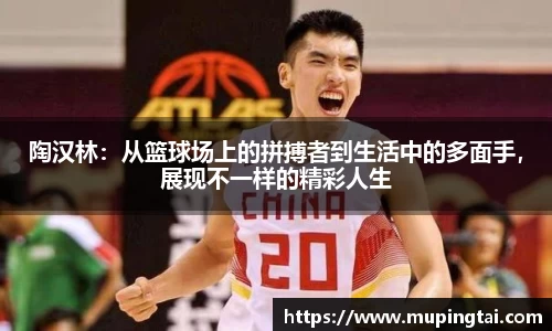 陶汉林：从篮球场上的拼搏者到生活中的多面手，展现不一样的精彩人生